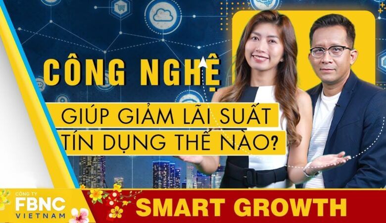 [Smart Growth] Công nghệ giúp giảm lãi suất tín dụng thế nào?  – Khách mời Đức Phạm